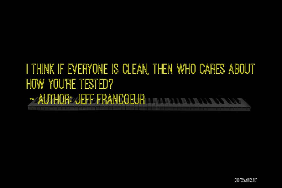 I Care About Everyone But No One Cares About Me Quotes By Jeff Francoeur