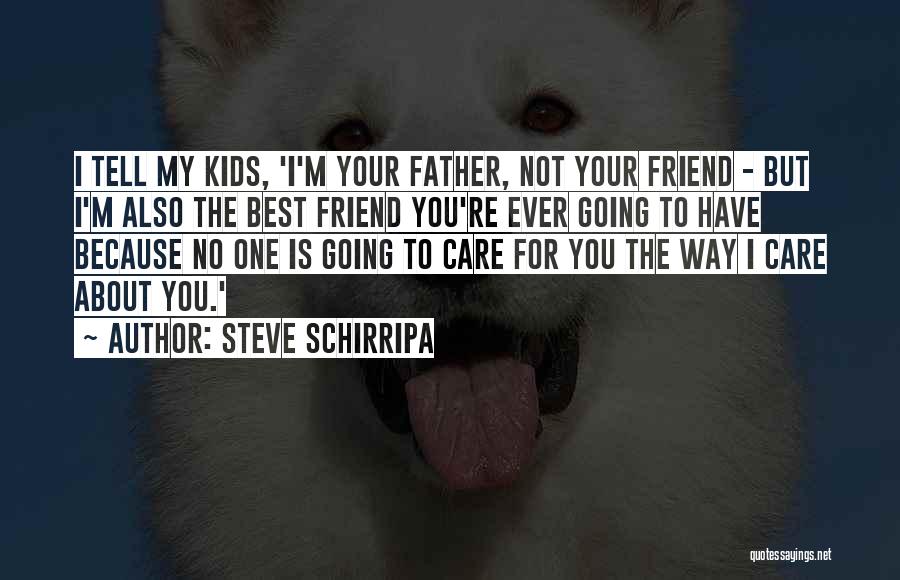 I Care About You Friend Quotes By Steve Schirripa