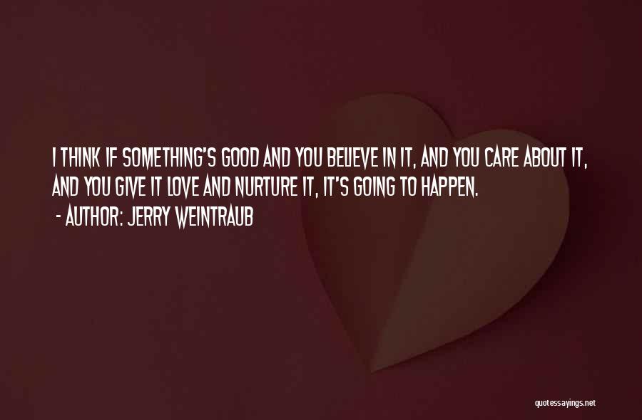 I Care And Love You Quotes By Jerry Weintraub