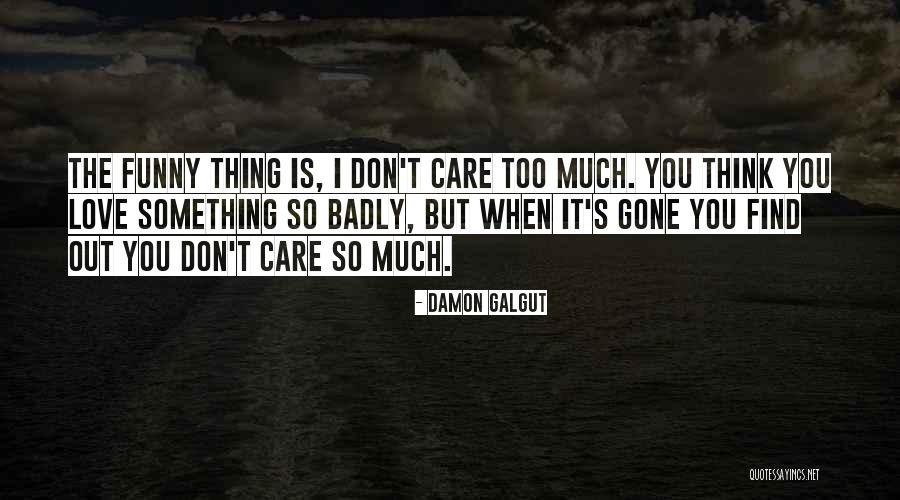 I Care Too Much Quotes By Damon Galgut