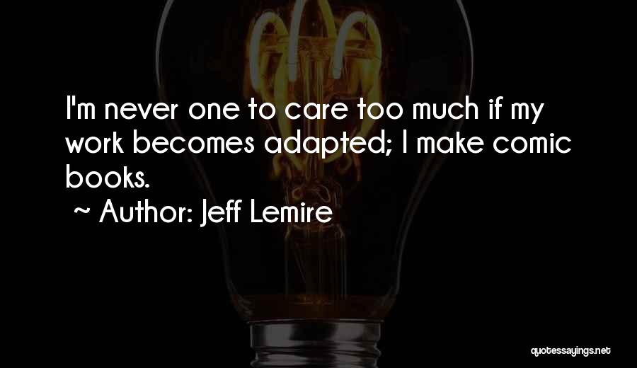 I Care Too Much Quotes By Jeff Lemire