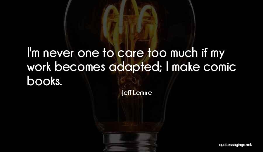 I Care Too Much Quotes By Jeff Lemire I Care Too Much Quotes By Jeff Lemire