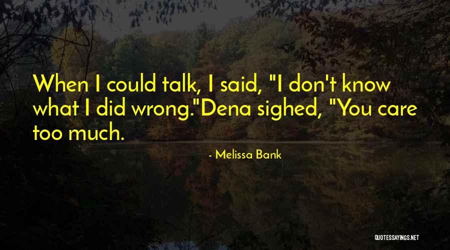 I Care Too Much Quotes By Melissa Bank I Care Too Much Quotes By Melissa Bank