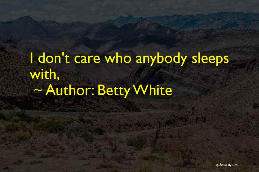 I Care You Dont Quotes By Betty White