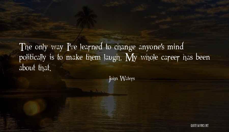 I Change My Mind Quotes By John Waters I Change My Mind Quotes By John Waters