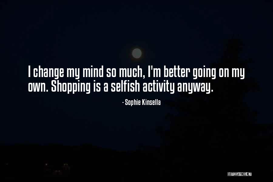 I Change My Mind Quotes By Sophie Kinsella I Change My Mind Quotes By Sophie Kinsella