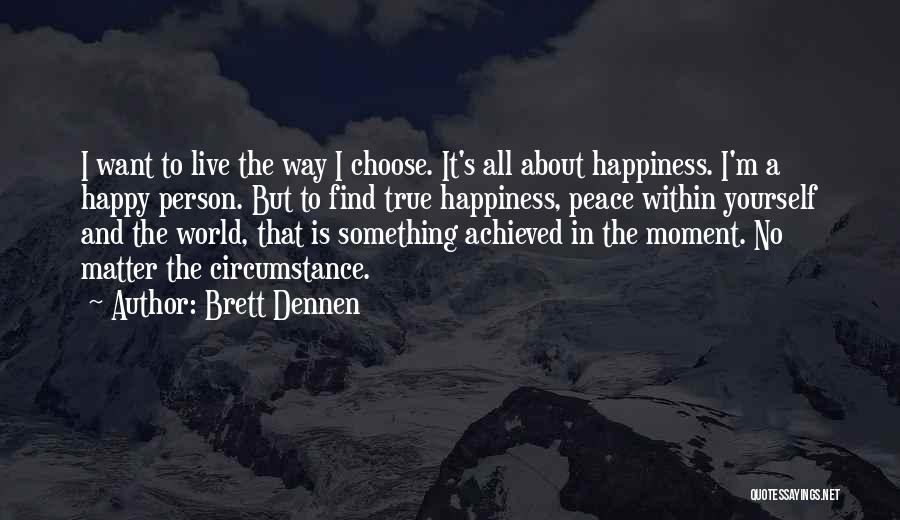 I Choose To Be Happy No Matter What Quotes By Brett Dennen