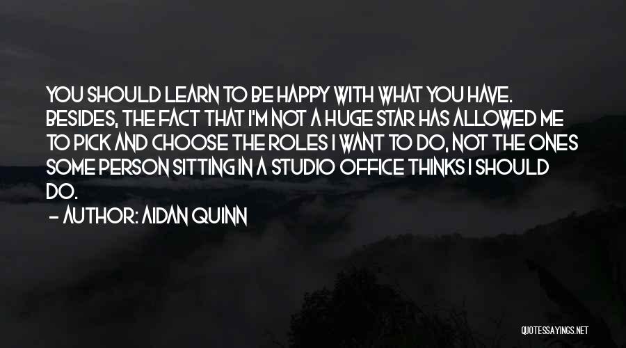 I Choose To Be Happy Quotes By Aidan Quinn