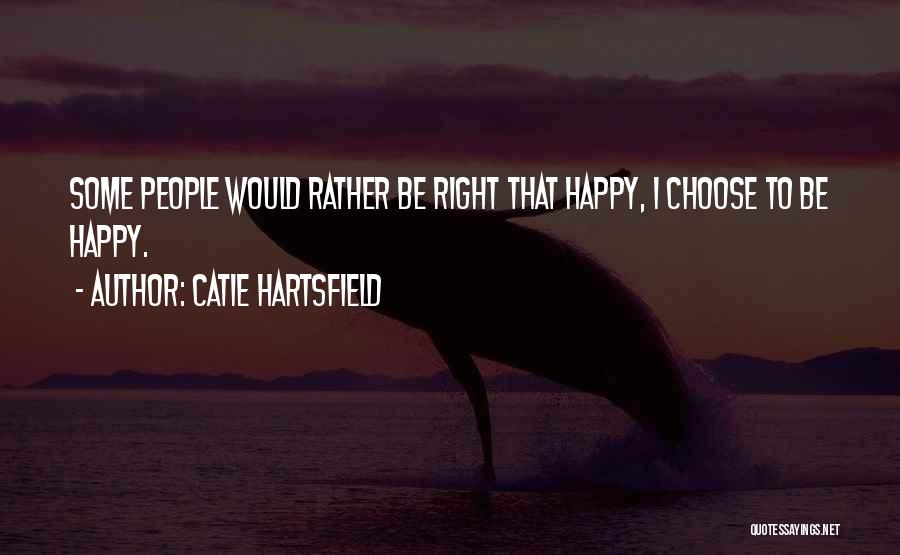 I Choose To Be Happy Quotes By Catie Hartsfield