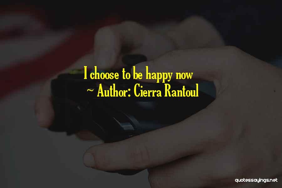 I Choose To Be Happy Quotes By Cierra Rantoul