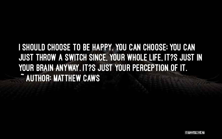 I Choose To Be Happy Quotes By Matthew Caws