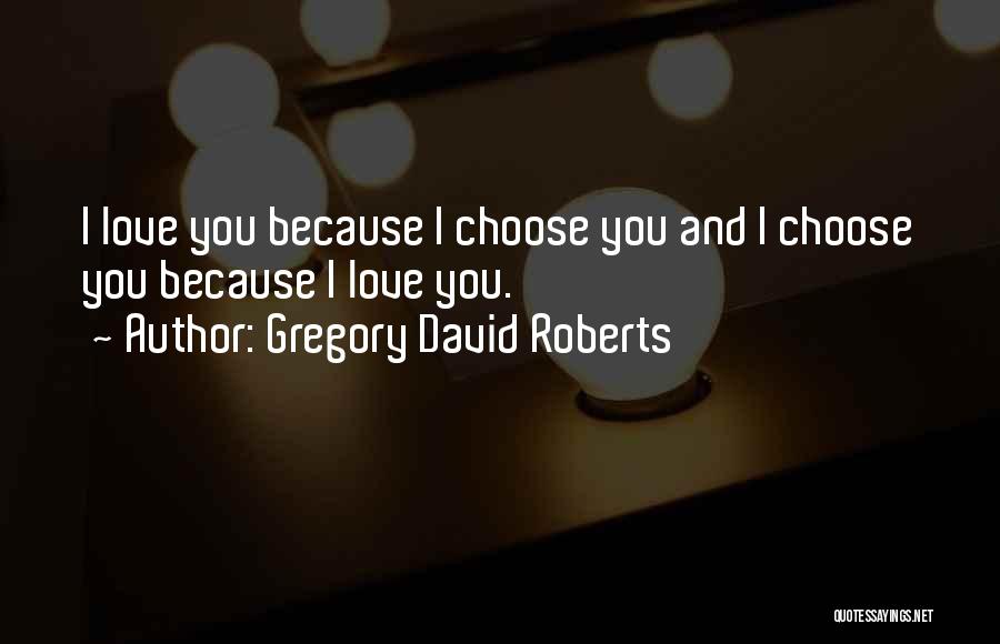 I Choose You Because Quotes By Gregory David Roberts