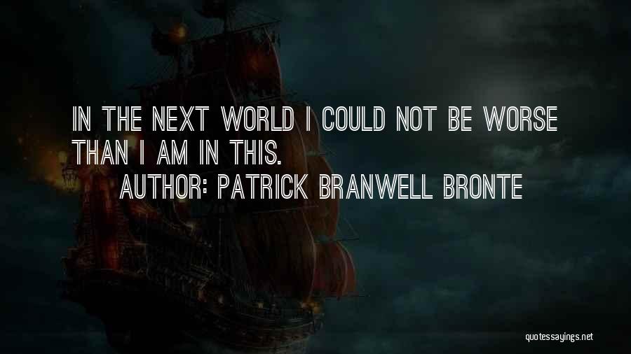 I Could Be Worse Quotes By Patrick Branwell Bronte