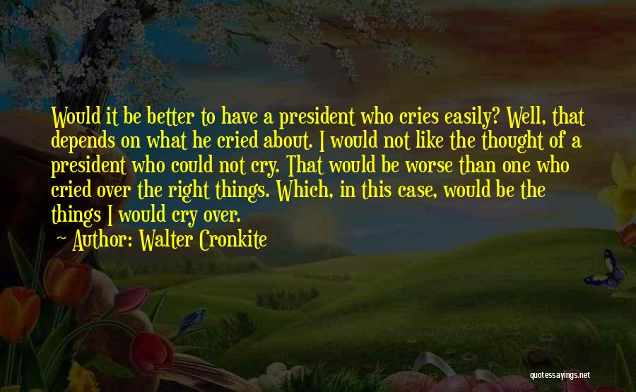 I Could Be Worse Quotes By Walter Cronkite