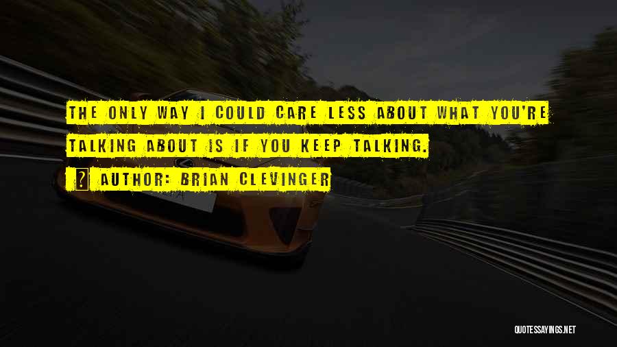I Could Care Less About You Quotes By Brian Clevinger