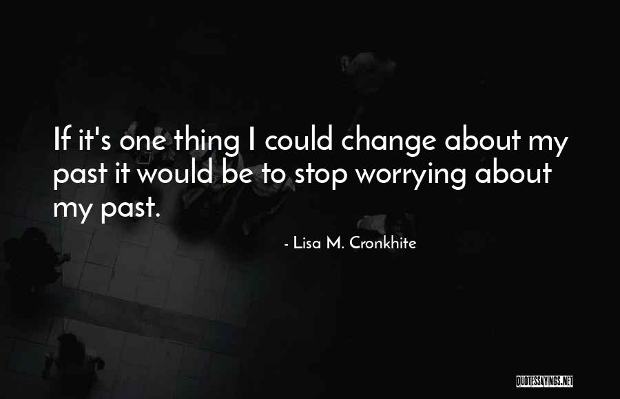 I Could Change Quotes By Lisa M. Cronkhite I Could Change Quotes By Lisa M. Cronkhite
