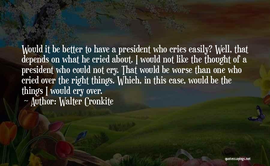 I Could Cry Quotes By Walter Cronkite