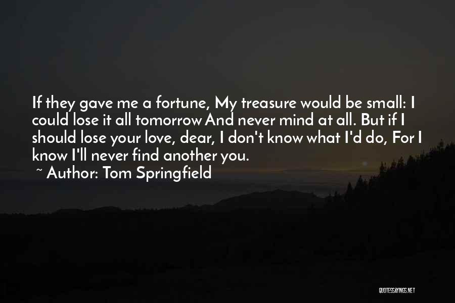 I Could Never Love You Quotes By Tom Springfield