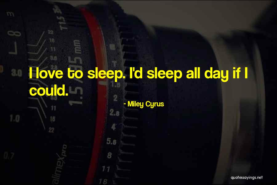 I Could Sleep All Day Quotes By Miley Cyrus