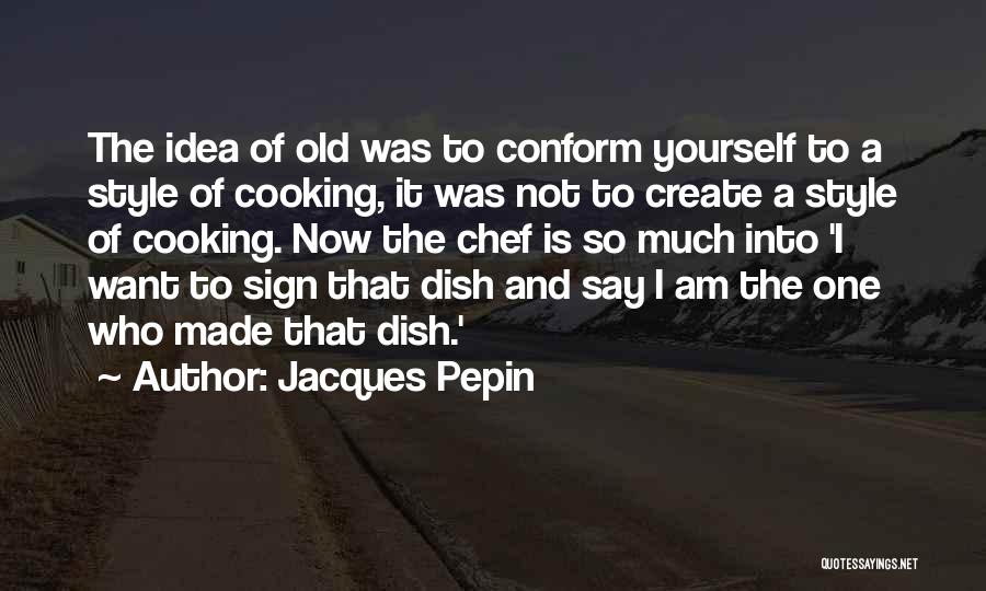 I Create My Own Style Quotes By Jacques Pepin