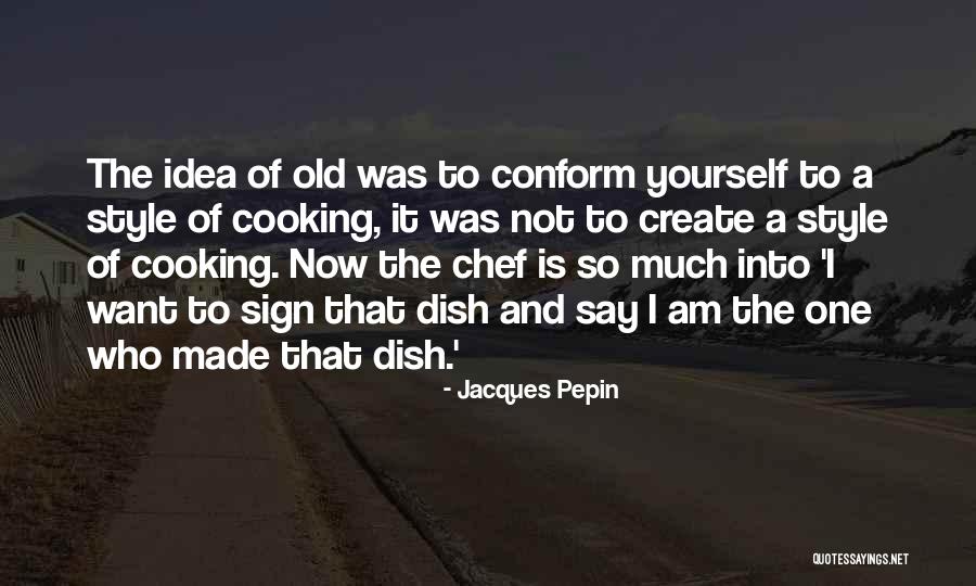 I Create My Own Style Quotes By Jacques Pepin