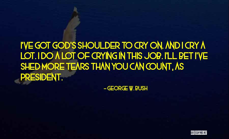 I Cry A Lot Quotes By George W. Bush I Cry A Lot Quotes By George W. Bush