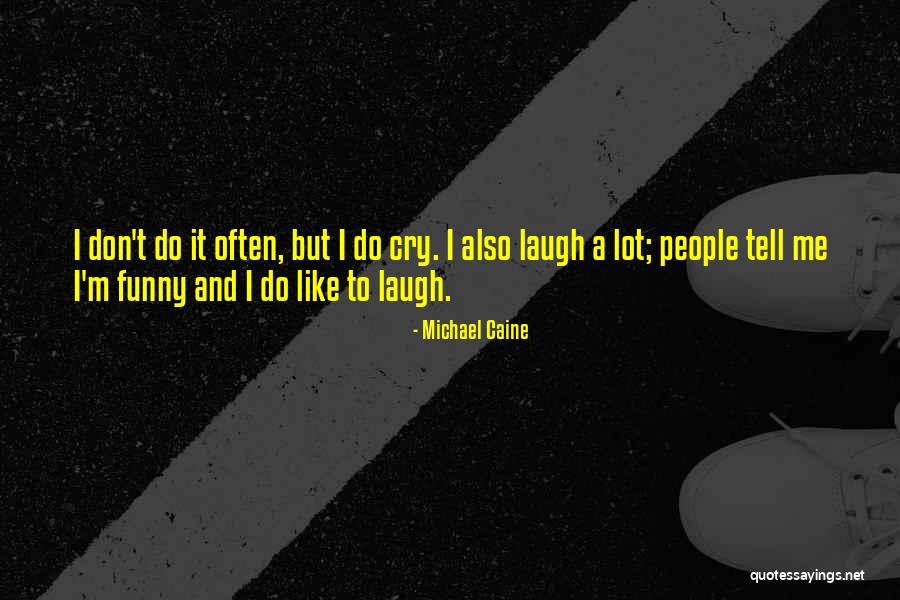 I Cry A Lot Quotes By Michael Caine I Cry A Lot Quotes By Michael Caine