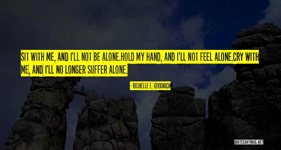 I Cry Alone Quotes By Richelle E. Goodrich I Cry Alone Quotes By Richelle E. Goodrich