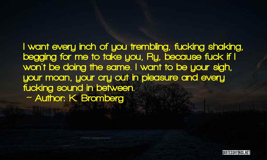 I Cry Because Of You Quotes By K. Bromberg