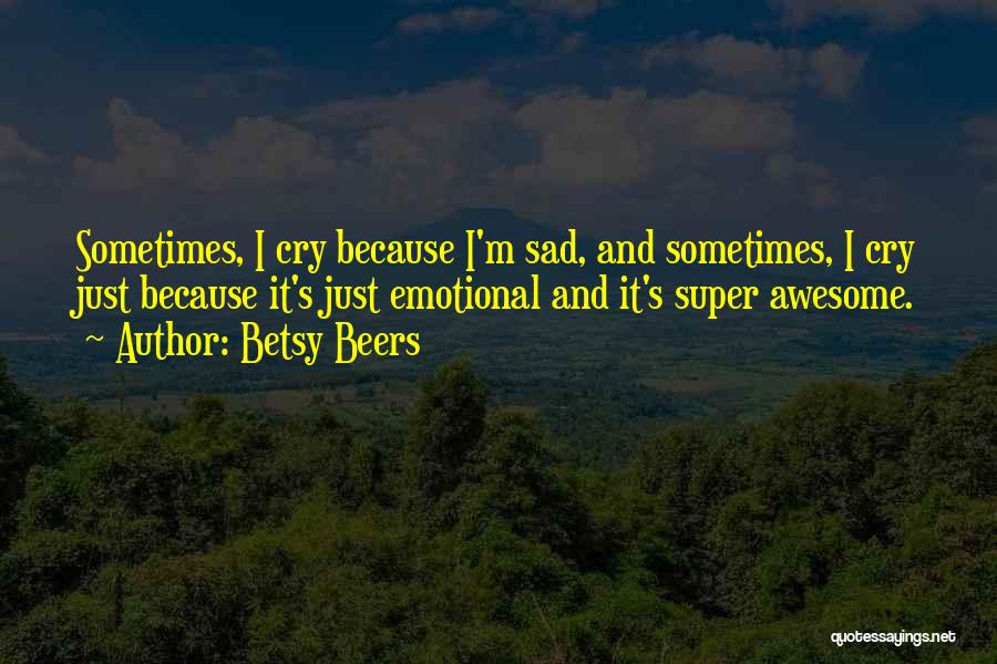 I Cry Because Quotes By Betsy Beers