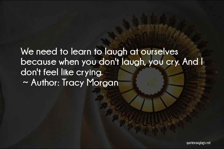 I Cry Because Quotes By Tracy Morgan