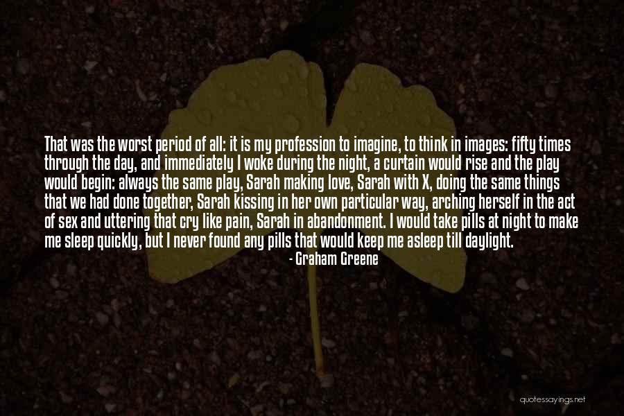I Cry Myself To Sleep At Night Quotes By Graham Greene I Cry Myself To Sleep At Night Quotes By Graham Greene