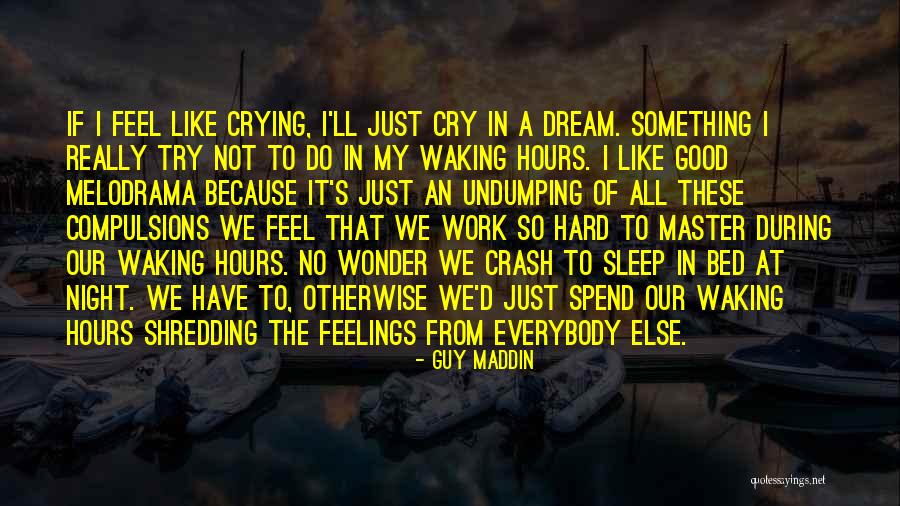 I Cry Myself To Sleep At Night Quotes By Guy Maddin I Cry Myself To Sleep At Night Quotes By Guy Maddin