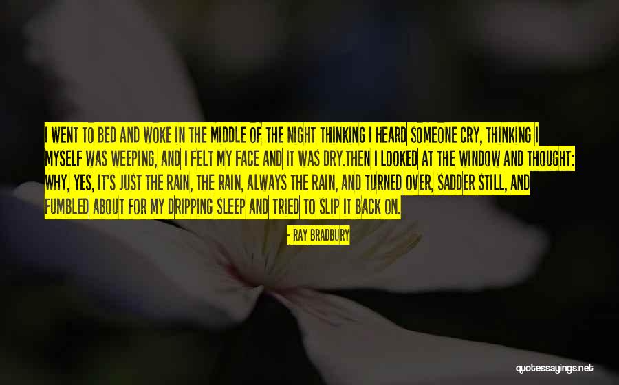 I Cry Myself To Sleep At Night Quotes By Ray Bradbury I Cry Myself To Sleep At Night Quotes By Ray Bradbury