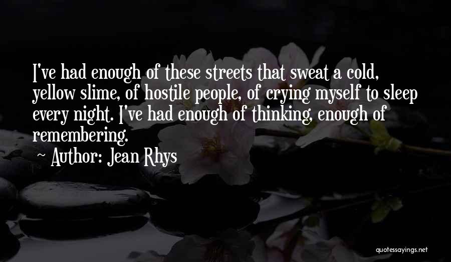 I Cry Myself To Sleep Every Night Quotes By Jean Rhys