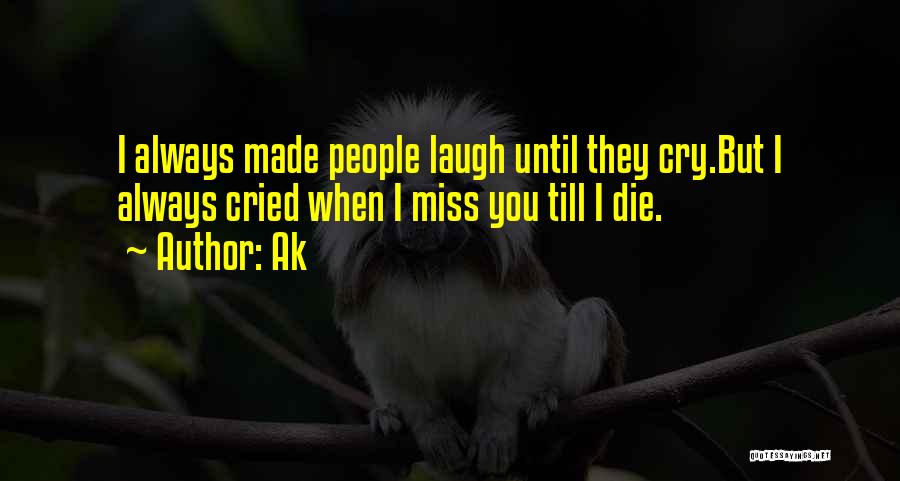 I Cry You Laugh Quotes By Ak