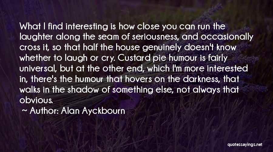 I Cry You Laugh Quotes By Alan Ayckbourn