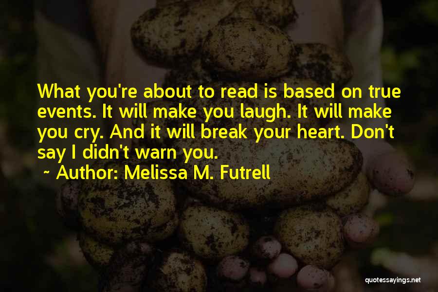 I Cry You Laugh Quotes By Melissa M. Futrell