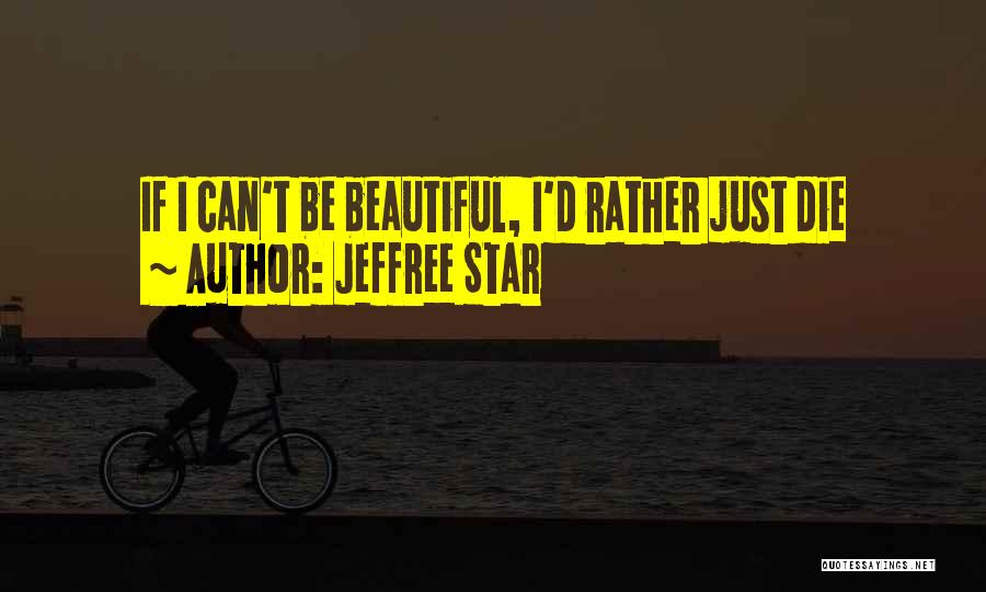 I ' D Rather Die Quotes By Jeffree Star