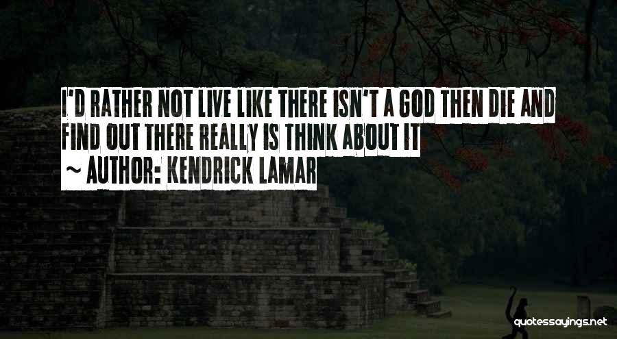 I ' D Rather Die Quotes By Kendrick Lamar