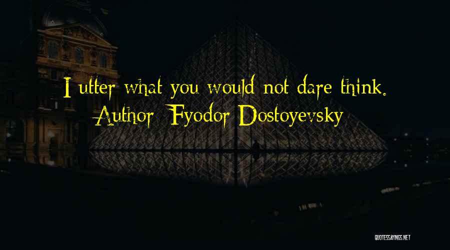 I Dare You Quotes By Fyodor Dostoyevsky