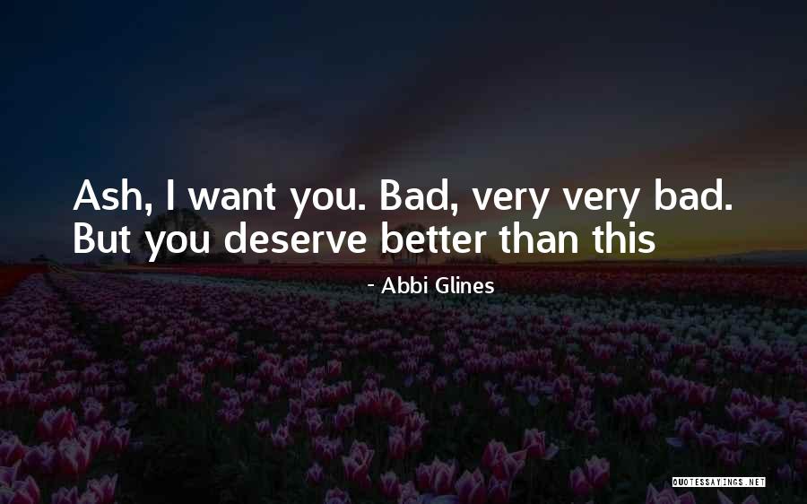 I Deserve Better Than You Quotes By Abbi Glines I Deserve Better Than You Quotes By Abbi Glines