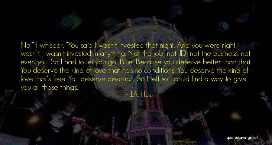 I Deserve Better Than You Quotes By J.A. Huss I Deserve Better Than You Quotes By J.A. Huss