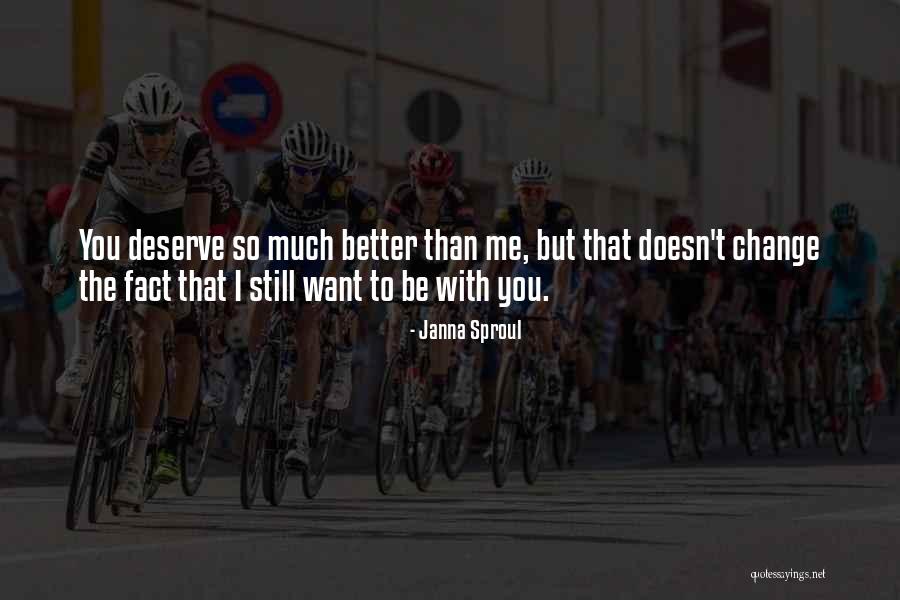I Deserve Better Than You Quotes By Janna Sproul I Deserve Better Than You Quotes By Janna Sproul