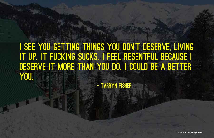 I Deserve Better Than You Quotes By Tarryn Fisher I Deserve Better Than You Quotes By Tarryn Fisher