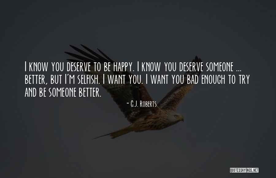 I Deserve To Be Happy Quotes By C.J. Roberts I Deserve To Be Happy Quotes By C.J. Roberts