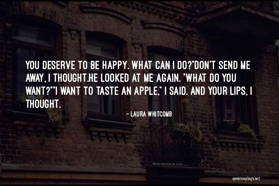 I Deserve To Be Happy Quotes By Laura Whitcomb I Deserve To Be Happy Quotes By Laura Whitcomb