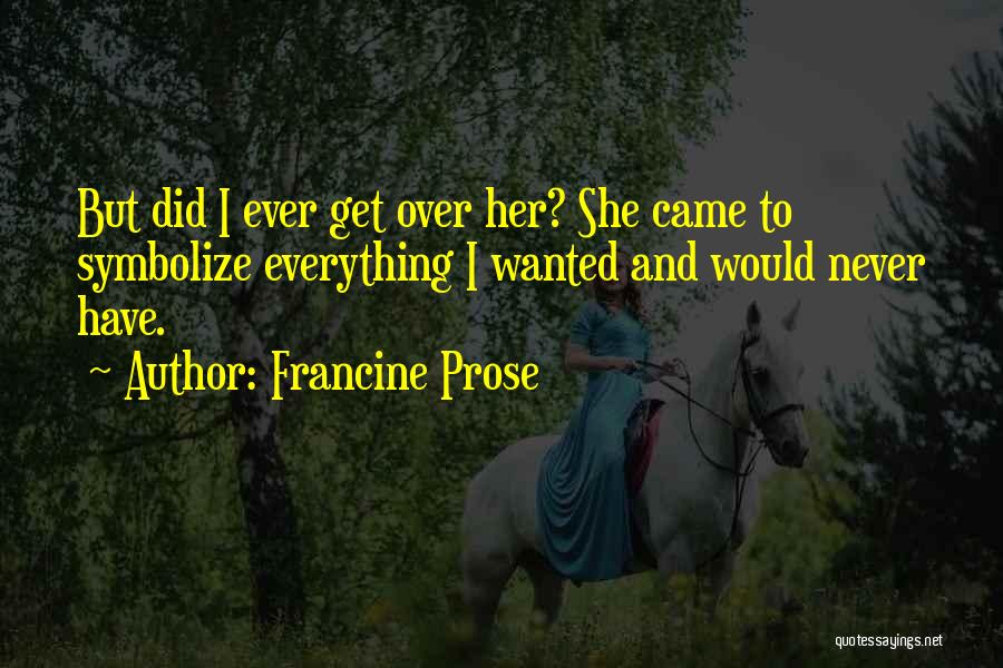 I Did Everything Quotes By Francine Prose