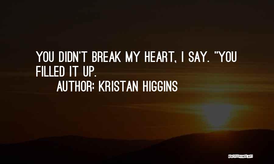 I Didn't Break Your Heart Quotes By Kristan Higgins