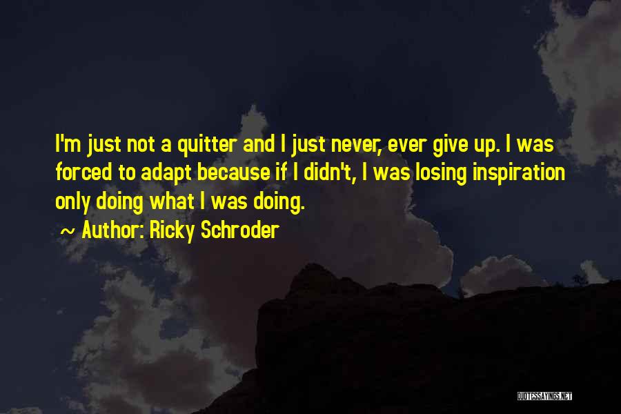 I Didn't Give Up Quotes By Ricky Schroder